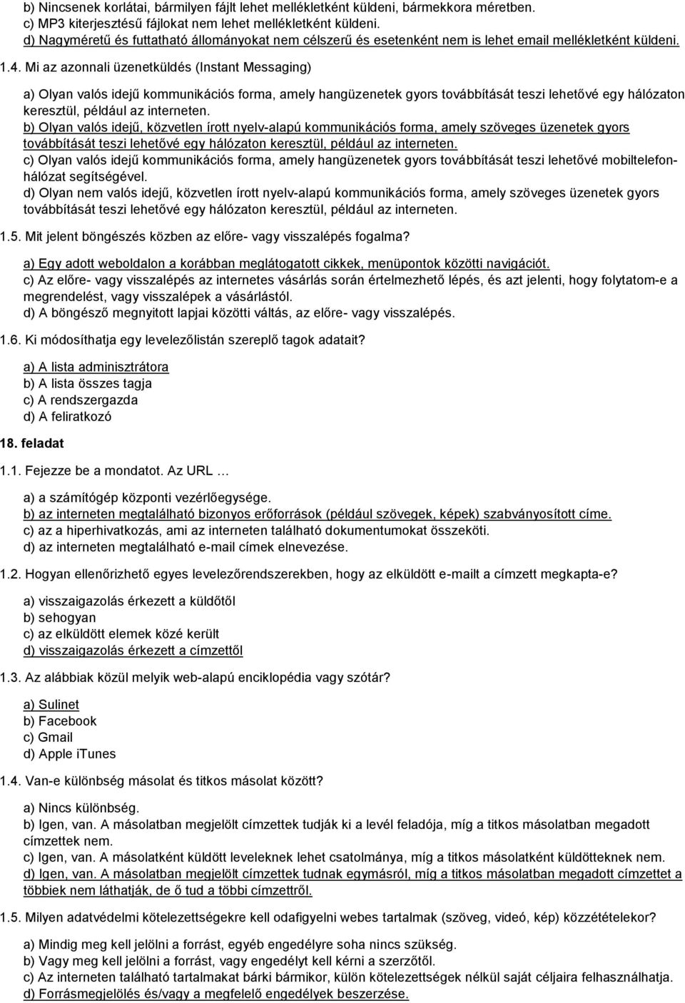 Mi az azonnali üzenetküldés (Instant Messaging) a) Olyan valós idejű kommunikációs forma, amely hangüzenetek gyors továbbítását teszi lehetővé egy hálózaton keresztül, például az interneten.