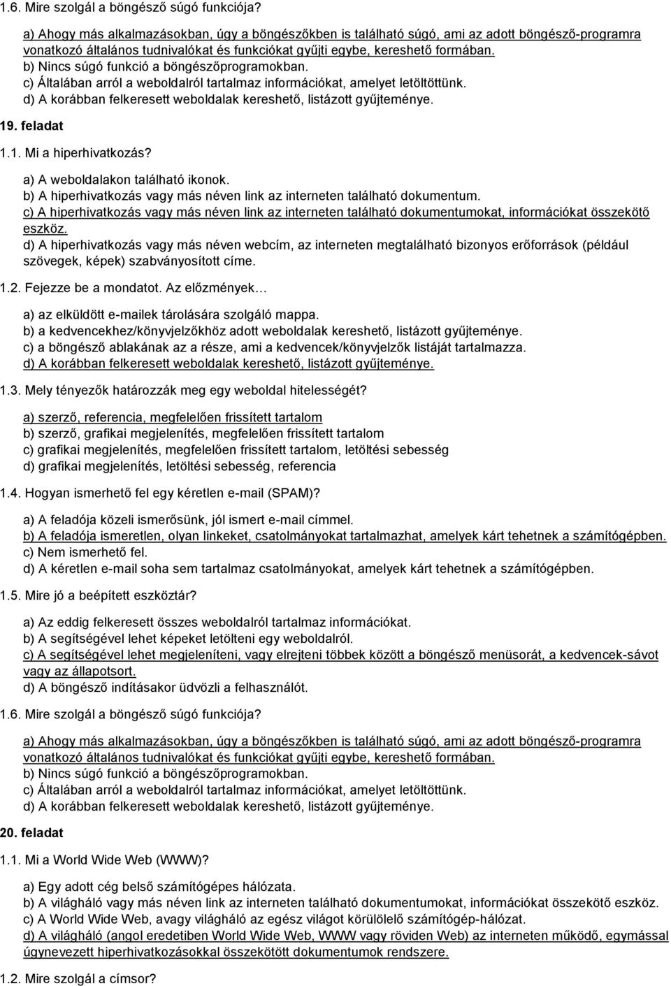 b) Nincs súgó funkció a böngészőprogramokban. c) Általában arról a weboldalról tartalmaz információkat, amelyet letöltöttünk. d) A korábban felkeresett weboldalak kereshető, listázott gyűjteménye. 19.