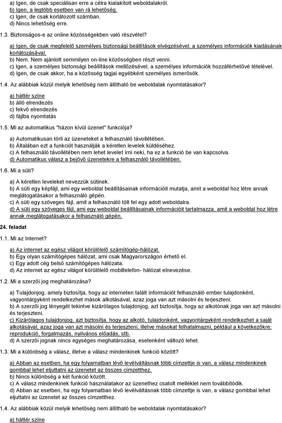 Nem ajánlott semmilyen on-line közösségben részt venni. c) Igen, a személyes biztonsági beállítások mellőzésével, a személyes információk hozzáférhetővé tételével.