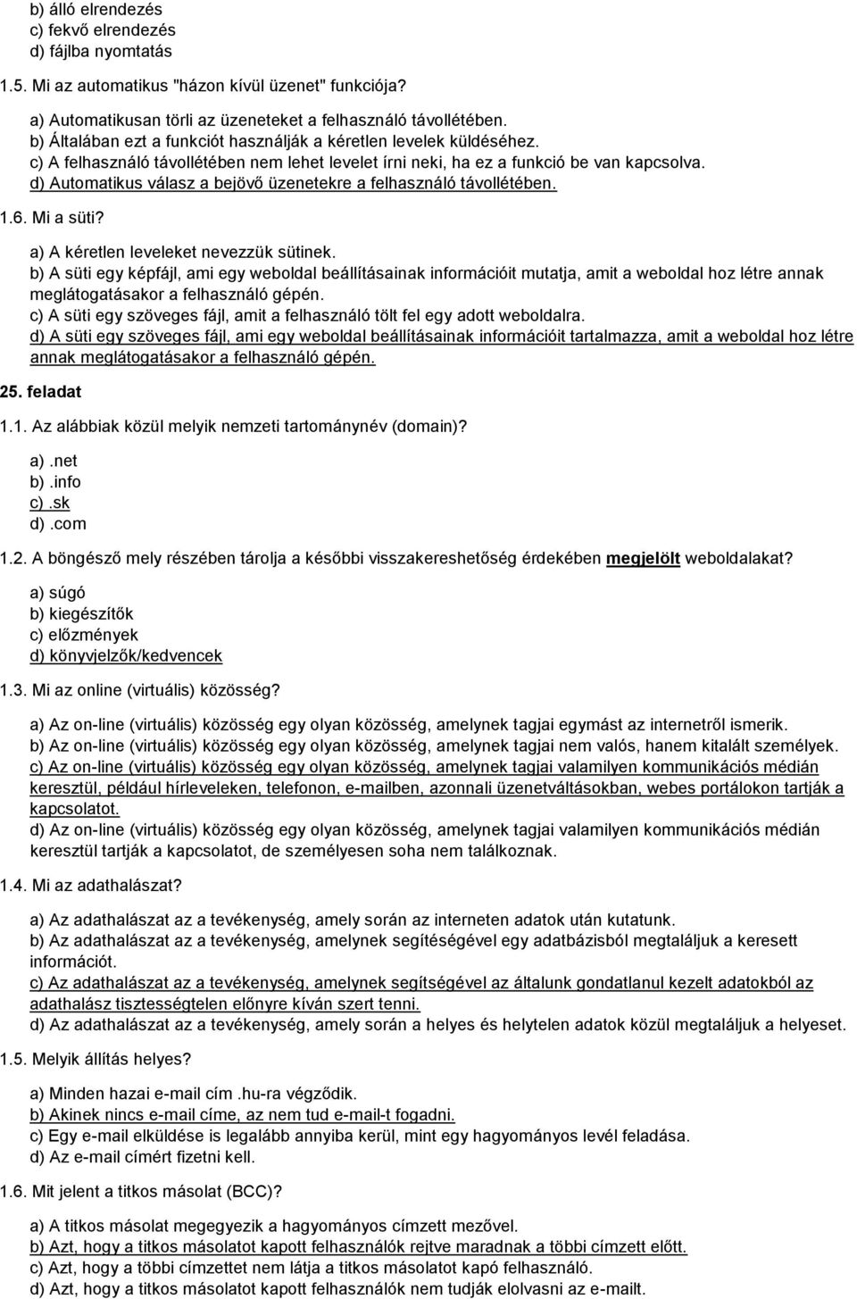 d) Automatikus válasz a bejövő üzenetekre a felhasználó távollétében. 1.6. Mi a süti? a) A kéretlen leveleket nevezzük sütinek.