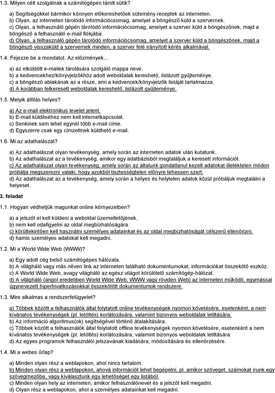 c) Olyan, a felhasználó gépén tárolódó információcsomag, amelyet a szerver küld a böngészőnek, majd a böngésző a felhasználó e-mail fiókjába.