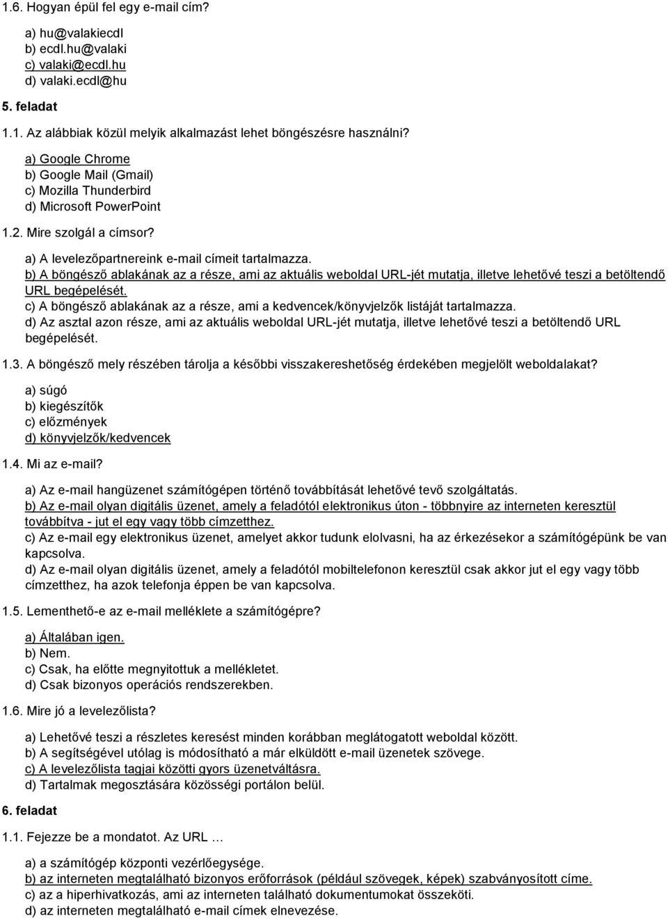 b) A böngésző ablakának az a része, ami az aktuális weboldal URL-jét mutatja, illetve lehetővé teszi a betöltendő URL begépelését.