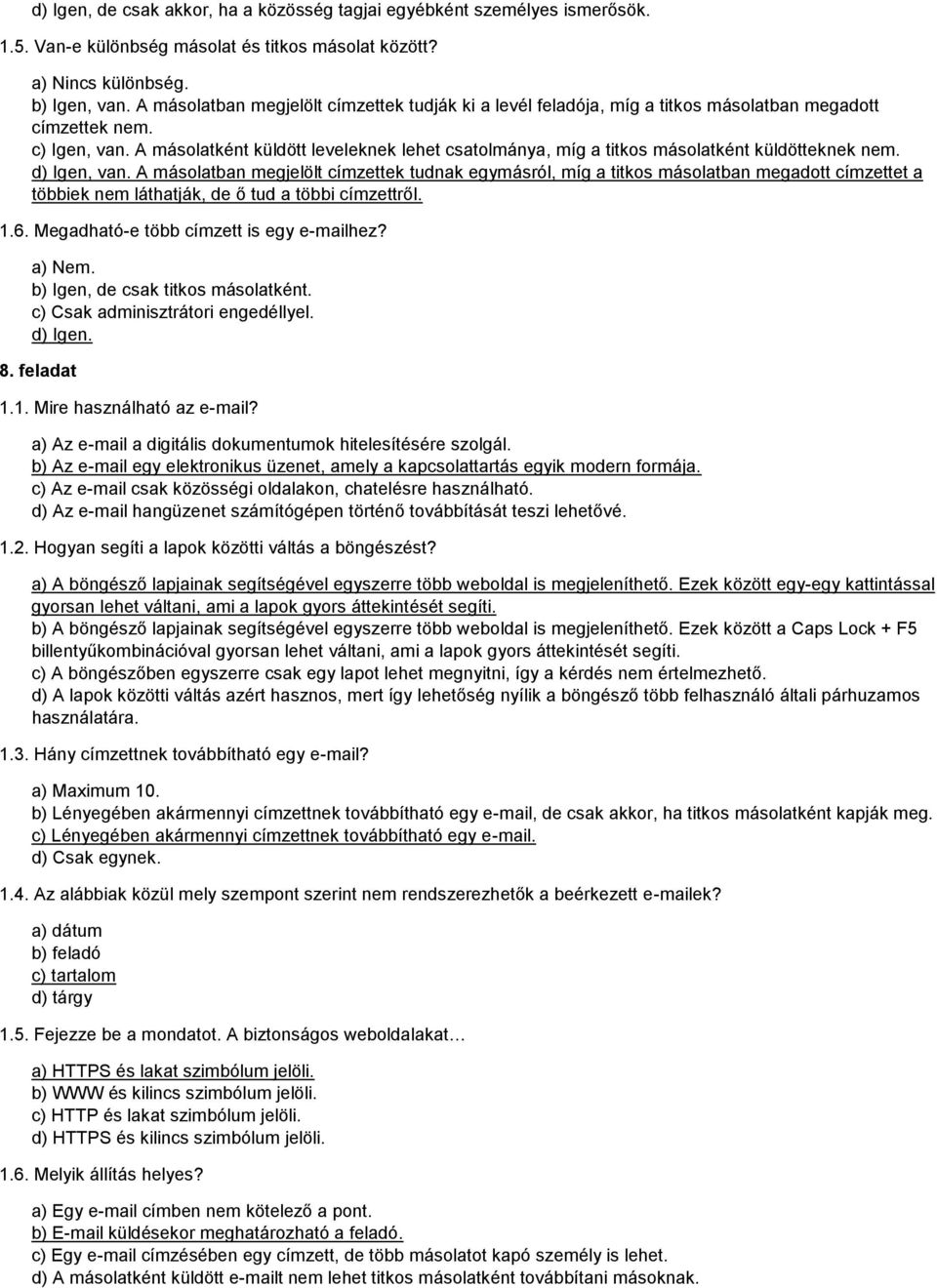 A másolatként küldött leveleknek lehet csatolmánya, míg a titkos másolatként küldötteknek nem. d) Igen, van.