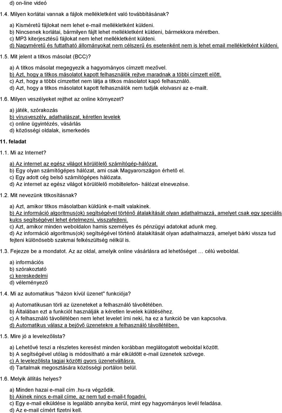 d) Nagyméretű és futtatható állományokat nem célszerű és esetenként nem is lehet email mellékletként küldeni. 1.5. Mit jelent a titkos másolat (BCC)?