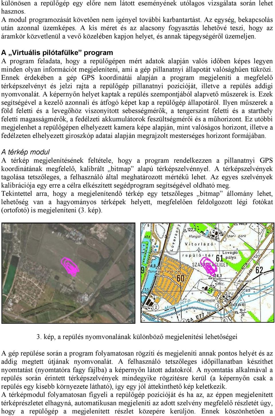 A Virtuális pilótafülke program A program feladata, hogy a repülőgépen mért adatok alapján valós időben képes legyen minden olyan információt megjeleníteni, ami a gép pillanatnyi állapotát