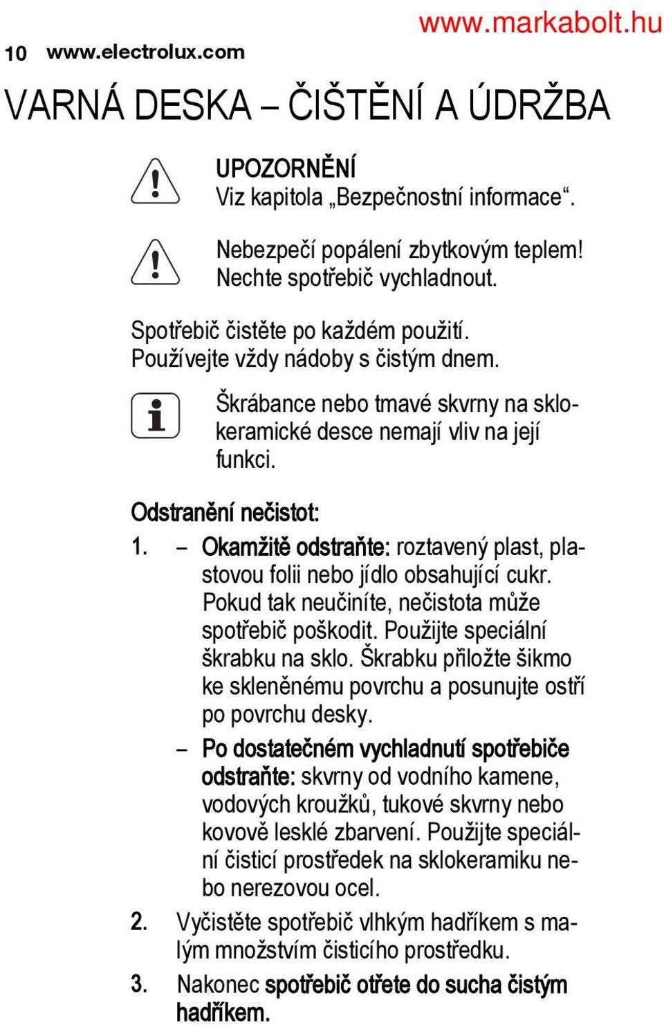 Odstranění nečistot: Okamžitě odstraňte: roztavený plast, pla stovou folii nebo jídlo obsahující cukr. Pokud tak neučiníte, nečistota může spotřebič poškodit. Použijte speciální škrabku na sklo.