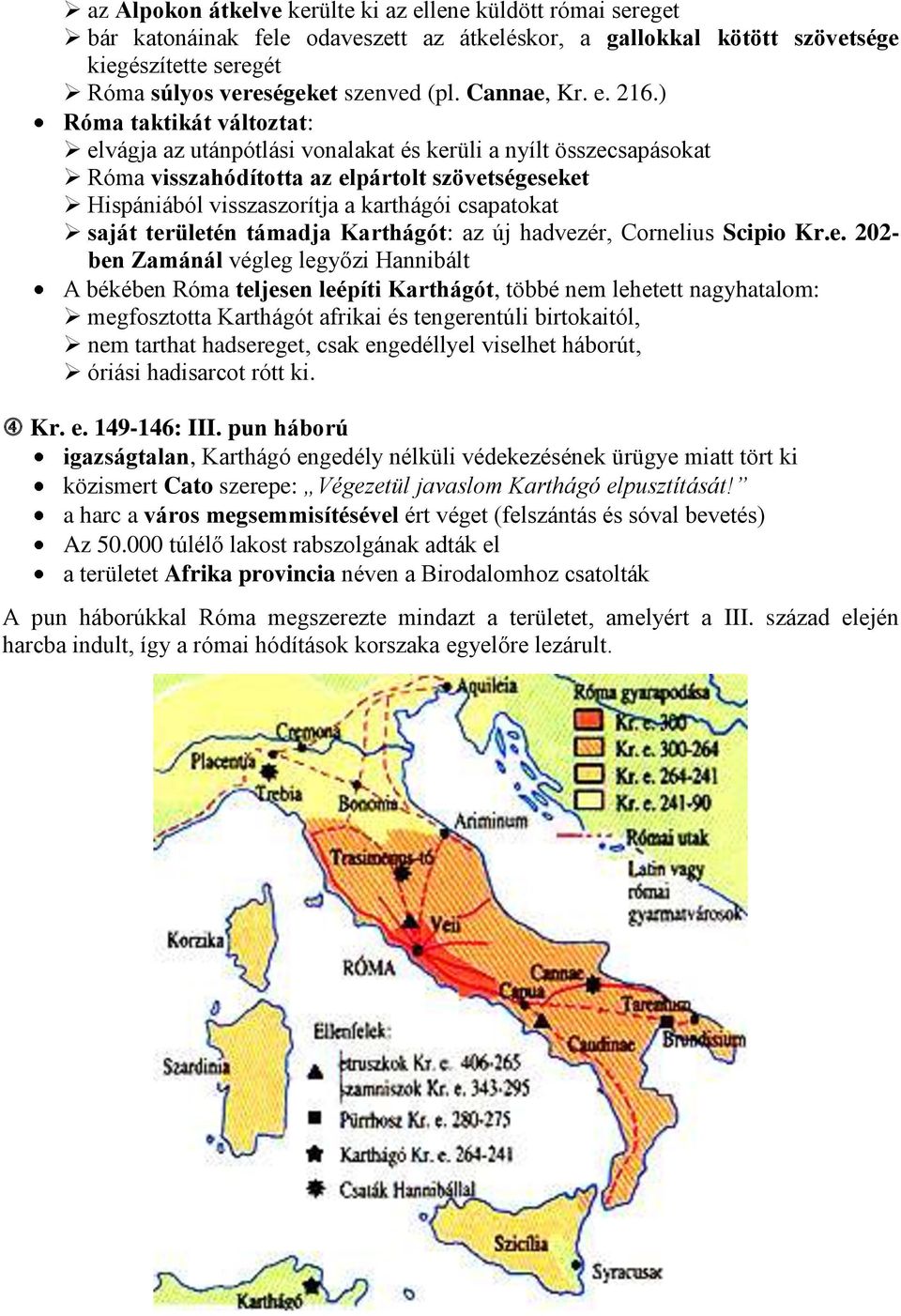 ) Róma taktikát változtat: elvágja az utánpótlási vonalakat és kerüli a nyílt összecsapásokat Róma visszahódította az elpártolt szövetségeseket Hispániából visszaszorítja a karthágói csapatokat saját