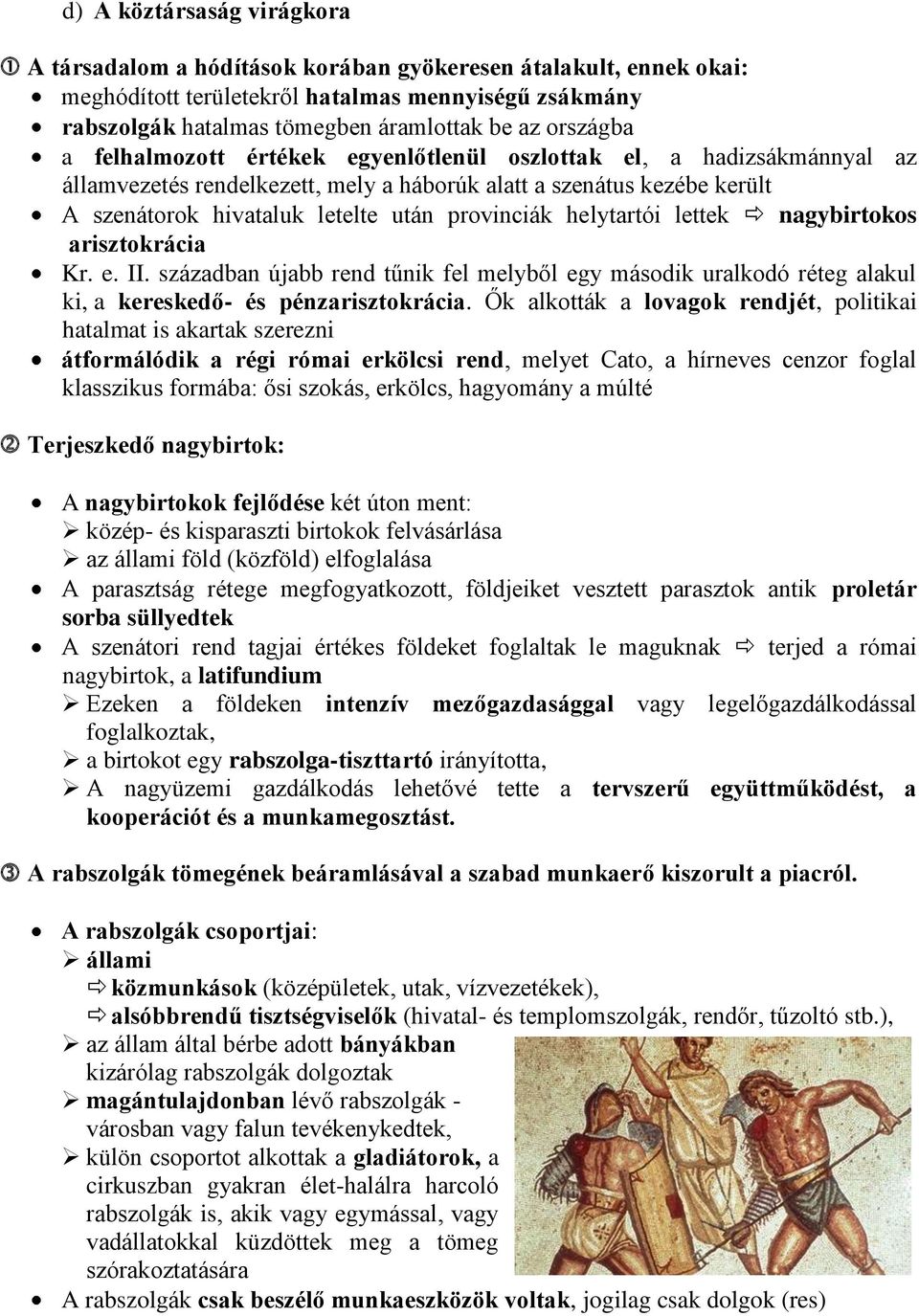 provinciák helytartói lettek nagybirtokos arisztokrácia Kr. e. II. században újabb rend tűnik fel melyből egy második uralkodó réteg alakul ki, a kereskedő- és pénzarisztokrácia.