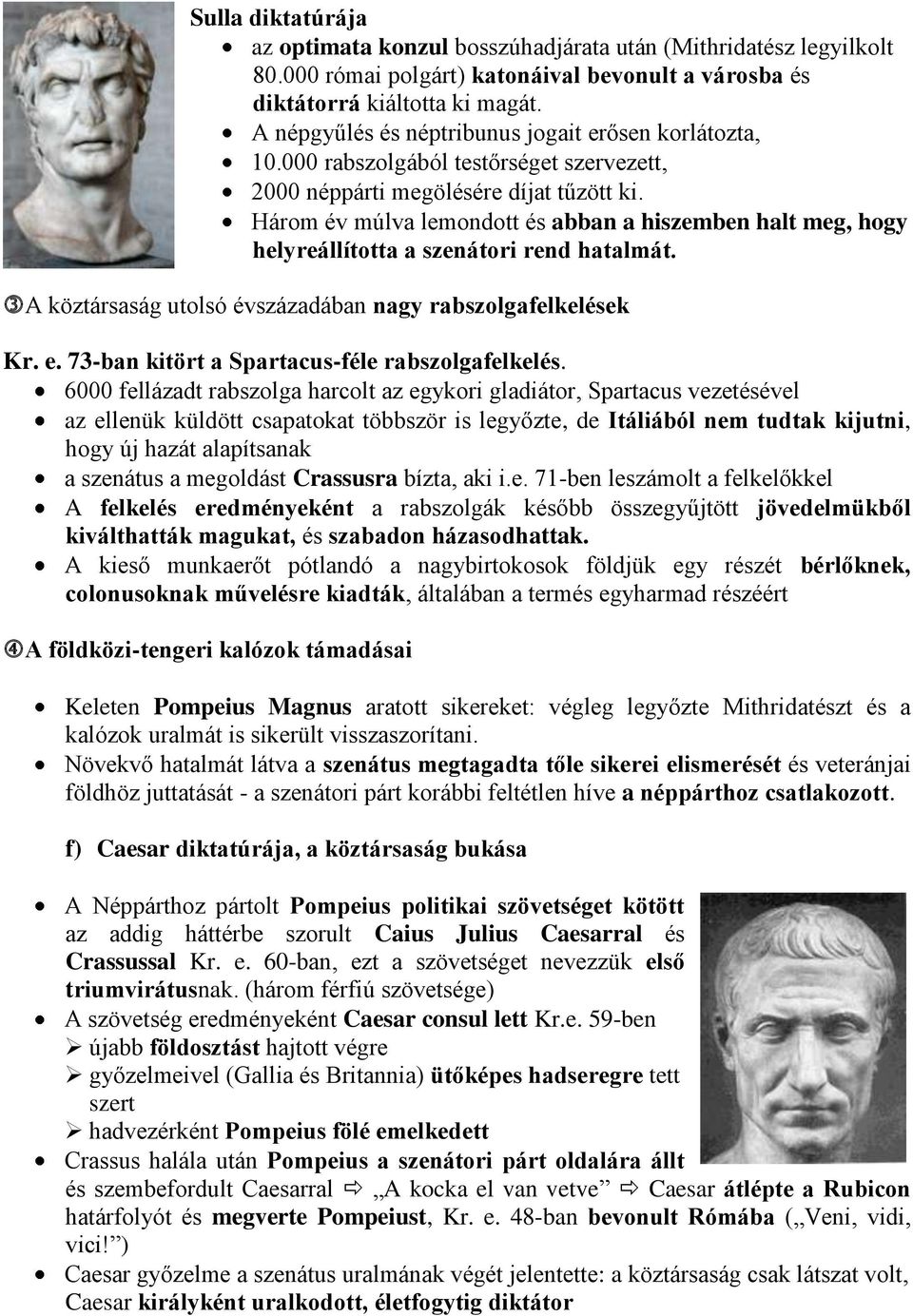 Három év múlva lemondott és abban a hiszemben halt meg, hogy helyreállította a szenátori rend hatalmát. A köztársaság utolsó évszázadában nagy rabszolgafelkelések Kr. e.