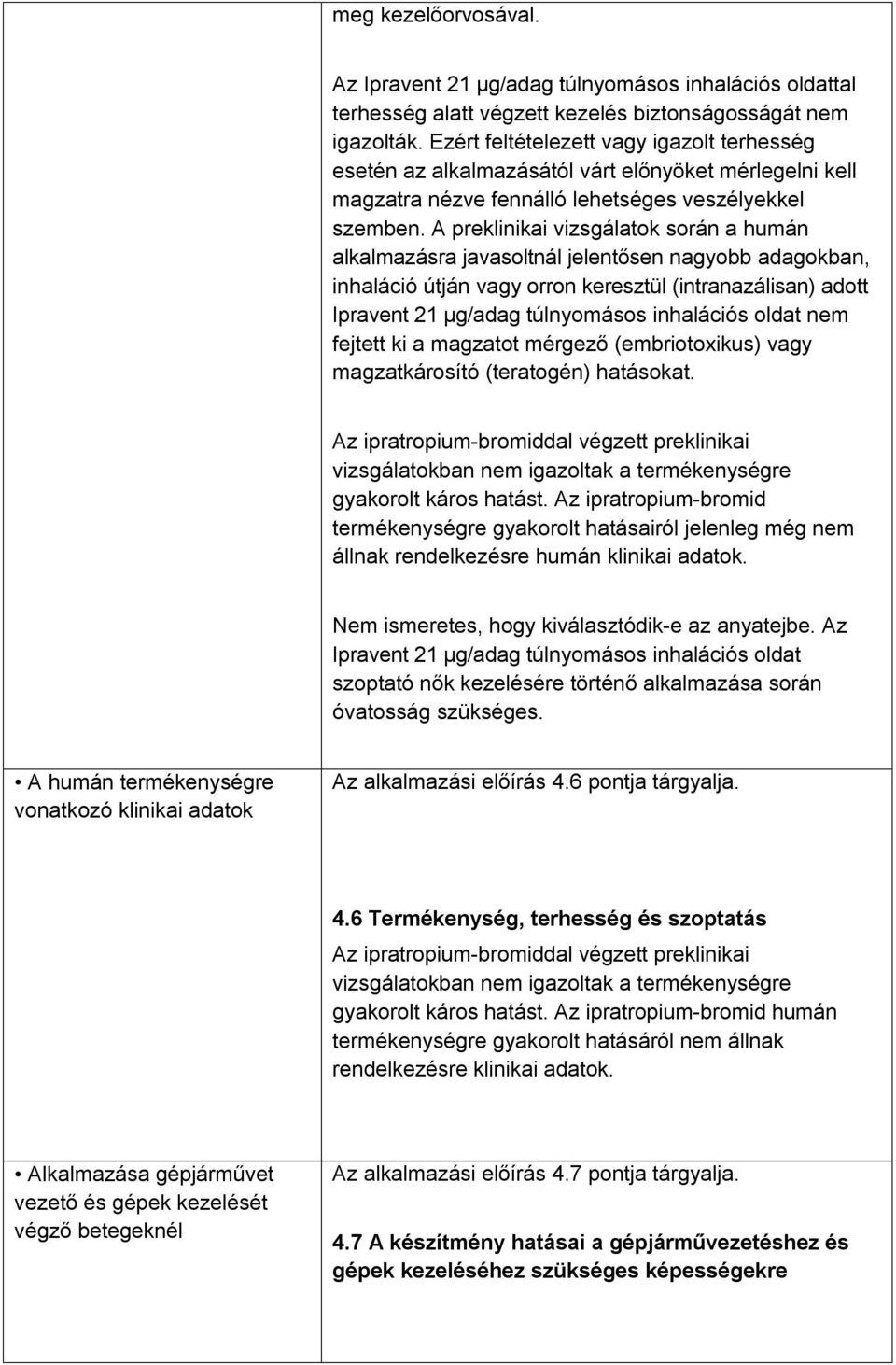 A preklinikai vizsgálatok során a humán alkalmazásra javasoltnál jelentősen nagyobb adagokban, inhaláció útján vagy orron keresztül (intranazálisan) adott Ipravent 21 µg/adag túlnyomásos inhalációs