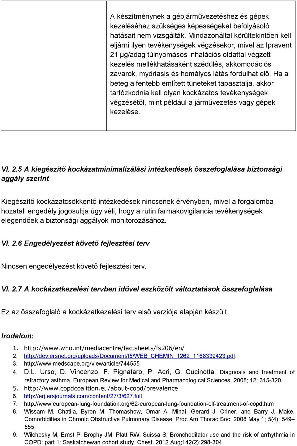 mydriasis és homályos látás fordulhat elő.