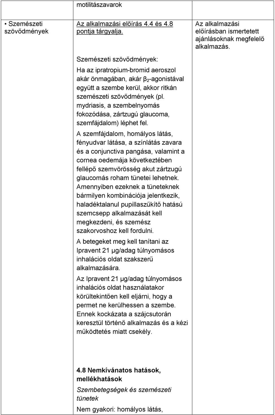 mydriasis, a szembelnyomás fokozódása, zártzugú glaucoma, szemfájdalom) léphet fel.