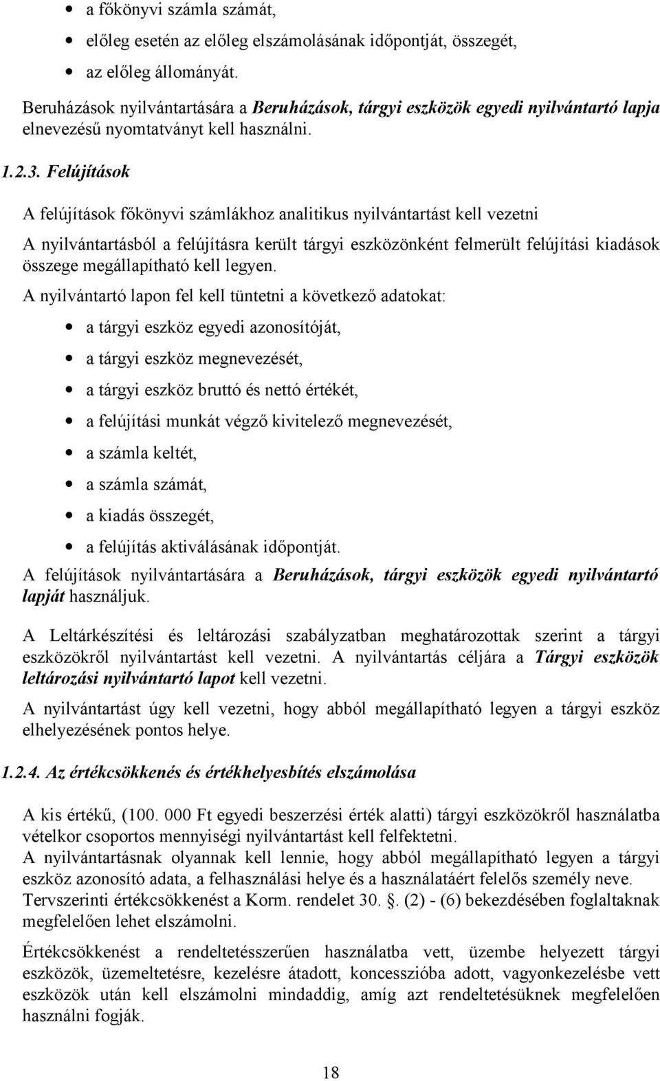 Felújítások A felújítások főkönyvi számlákhoz analitikus nyilvántartást kell vezetni A nyilvántartásból a felújításra került tárgyi eszközönként felmerült felújítási kiadások összege megállapítható