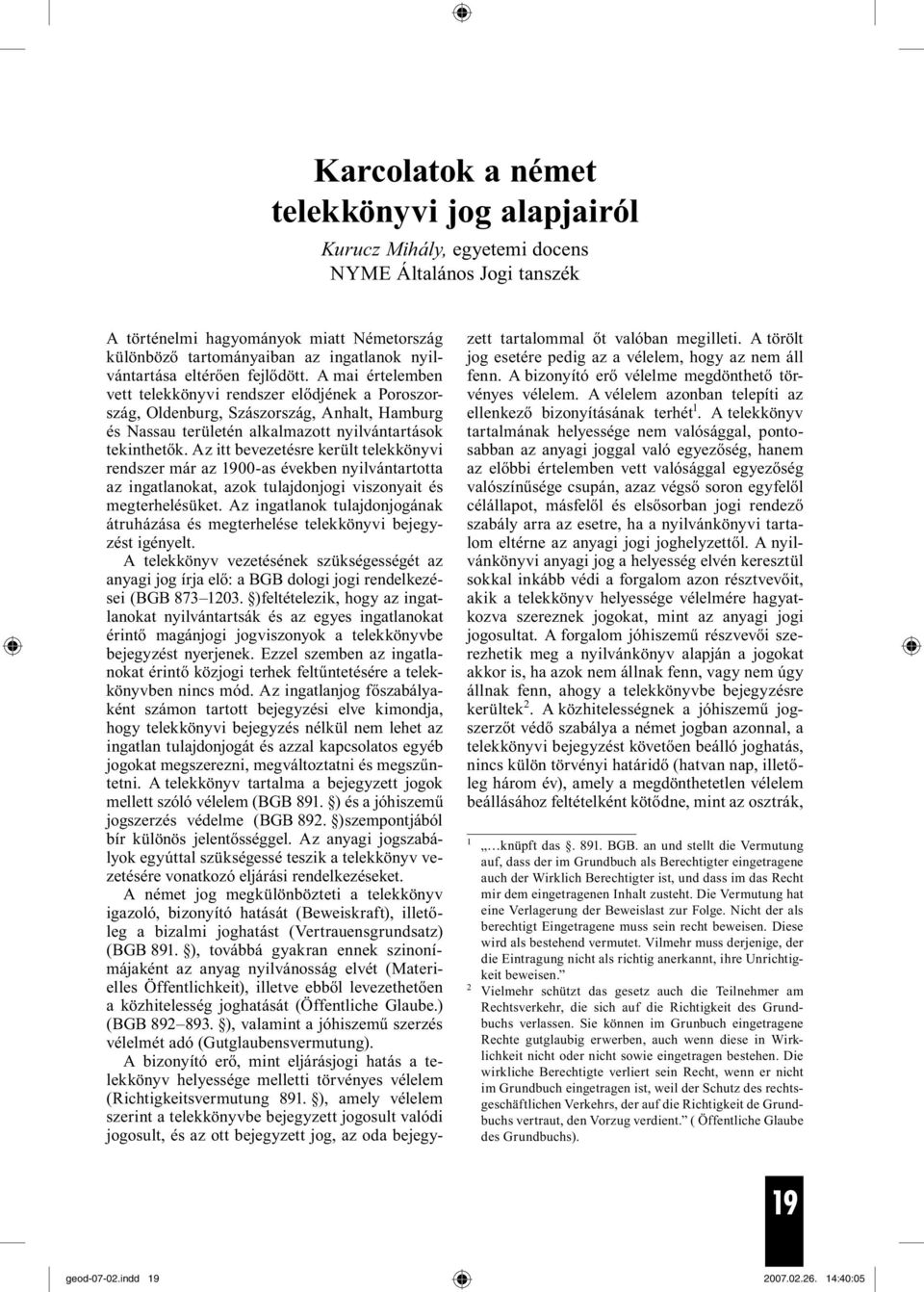 A mai értelemben vett telekkönyvi rendszer elődjének a Poroszország, Oldenburg, Szászország, Anhalt, Hamburg és Nassau területén alkalmazott nyilvántartások tekinthetők.