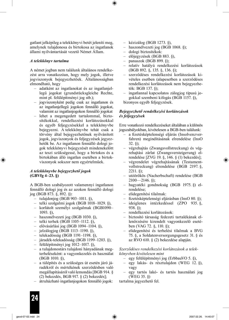 Általánosságban elmondható, hogy adatként az ingatlanokat és az ingatlanjellegű jogokat (grundstücksgleiche Rechte, mint pl. felülépítményi jog stb.