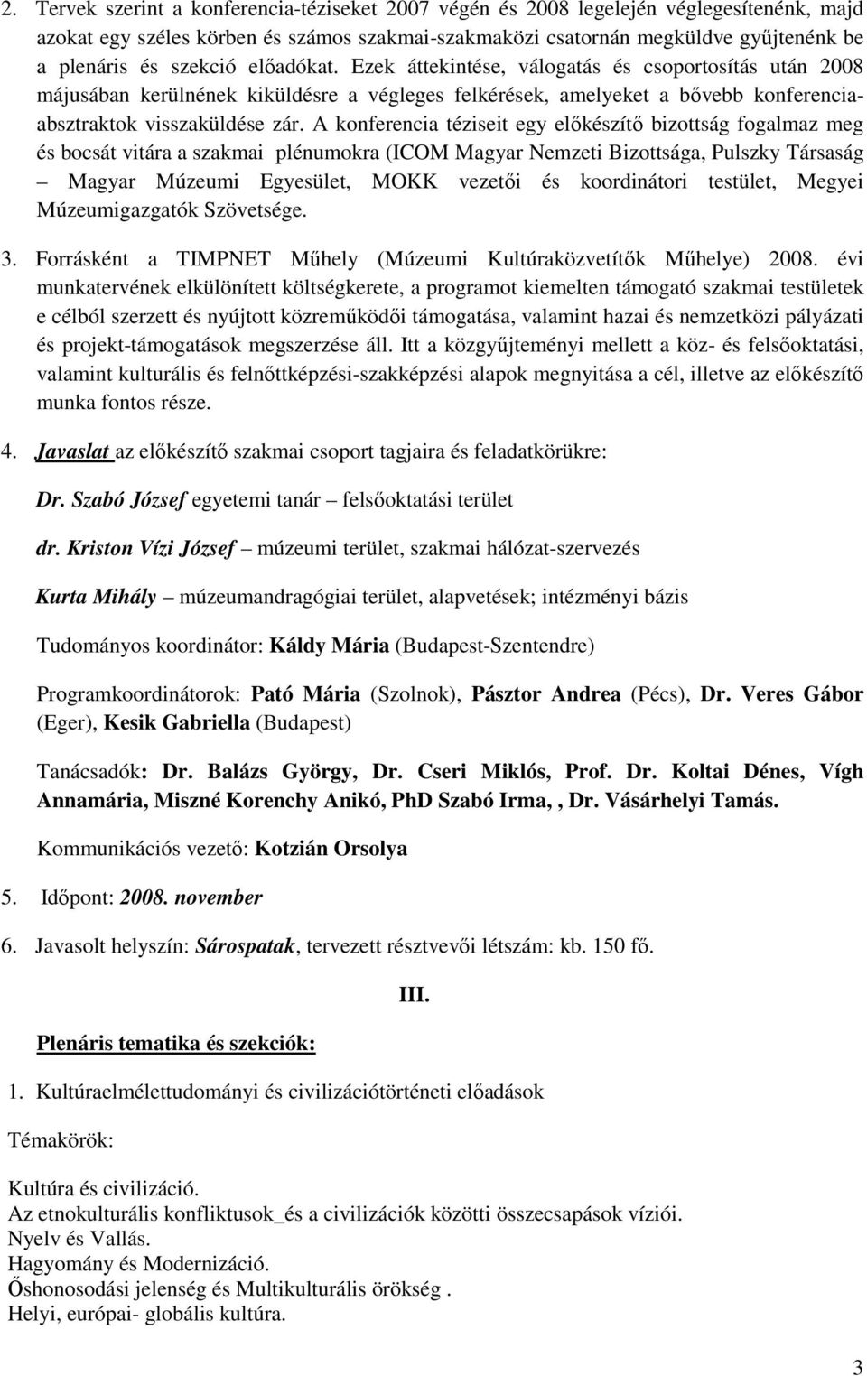 A konferencia téziseit egy elıkészítı bizottság fogalmaz meg és bocsát vitára a szakmai plénumokra (ICOM Magyar Nemzeti Bizottsága, Pulszky Társaság Magyar Múzeumi Egyesület, MOKK vezetıi és