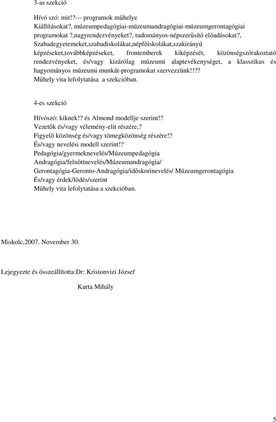 klasszikus és hagyományos múzeumi munkát-programokat szervezzünk!!?? 4-es szekció Hívószó: kiknek!? és Almond modellje szerint!? Vezetık és/vagy vélemény-elit részére,?