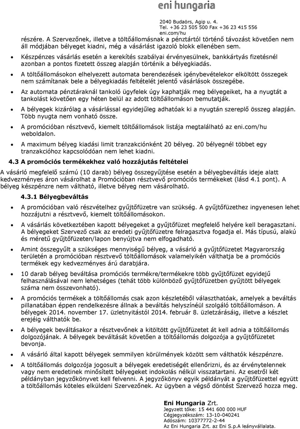 A töltőállomásokon elhelyezett automata berendezések igénybevételekor elköltött összegek nem számítanak bele a bélyegkiadás feltételét jelentő vásárlások összegébe.