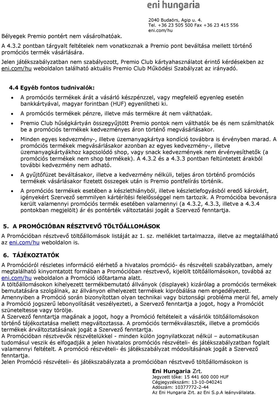 4 Egyéb fontos tudnivalók: A promóciós termékek árát a vásárló készpénzzel, vagy megfelelő egyenleg esetén bankkártyával, magyar forintban (HUF) egyenlítheti ki.