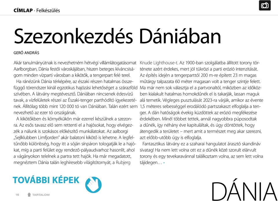 A látvány megtévesztő. Dániában nincsenek édesvizű tavak, a vízfelületek részei az Északi-tenger parthódító igyekezetének. Állítólag több mint 120 000 tó van Dániában.