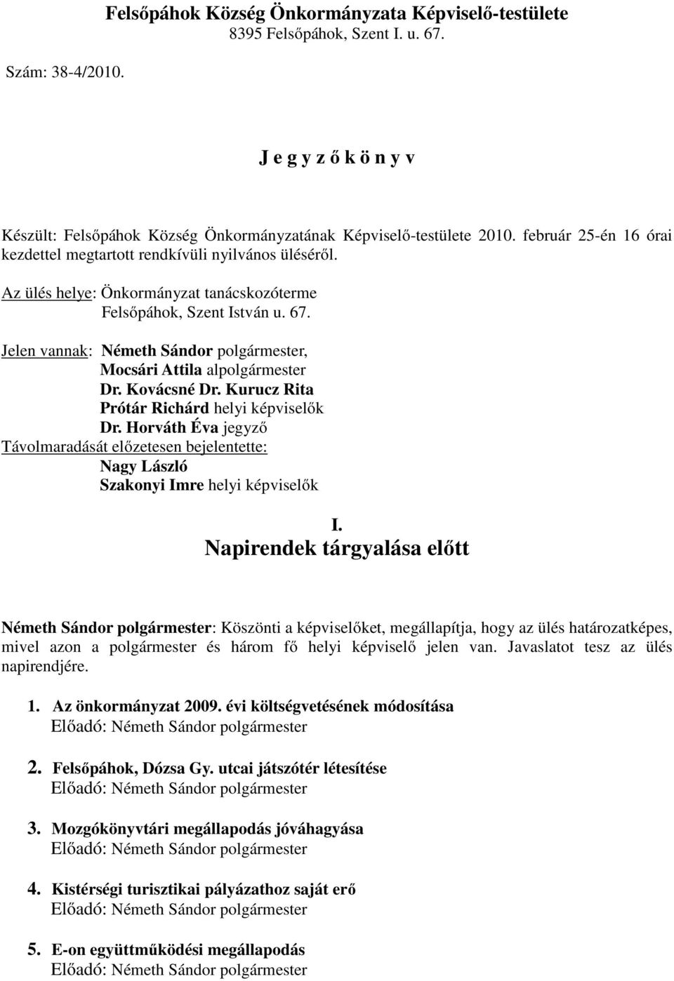 Jelen vannak: Németh Sándor polgármester, Mocsári Attila alpolgármester Dr. Kovácsné Dr. Kurucz Rita Prótár Richárd helyi képviselők Dr.