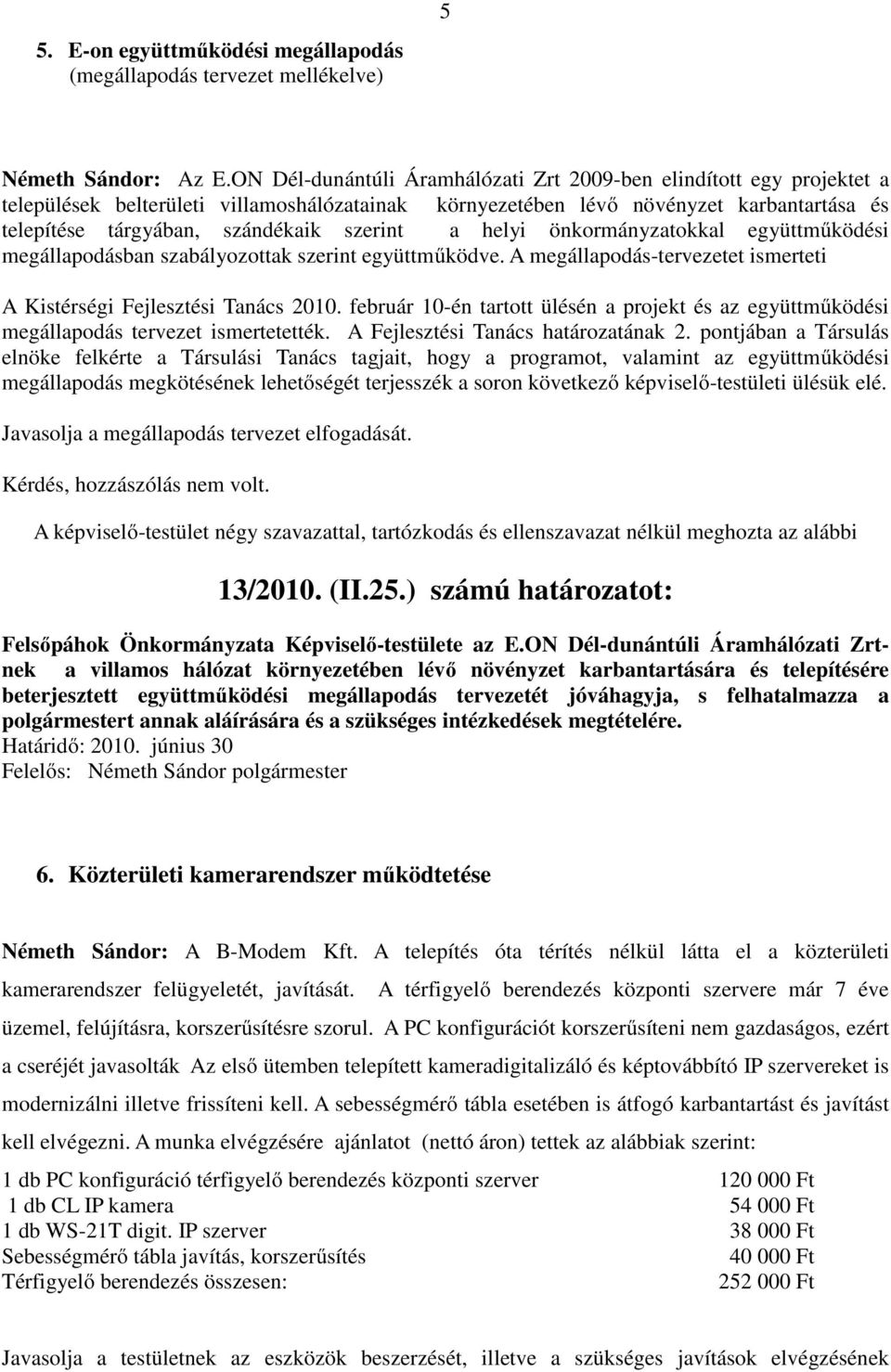 szerint a helyi önkormányzatokkal együttműködési megállapodásban szabályozottak szerint együttműködve. A megállapodás-tervezetet ismerteti A Kistérségi Fejlesztési Tanács 2010.