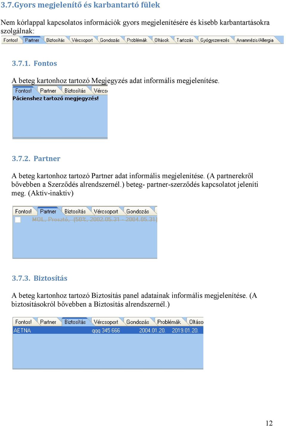 Partner A beteg kartonhoz tartozó Partner adat informális megjelenítése. (A partnerekről bővebben a Szerződés alrendszernél.