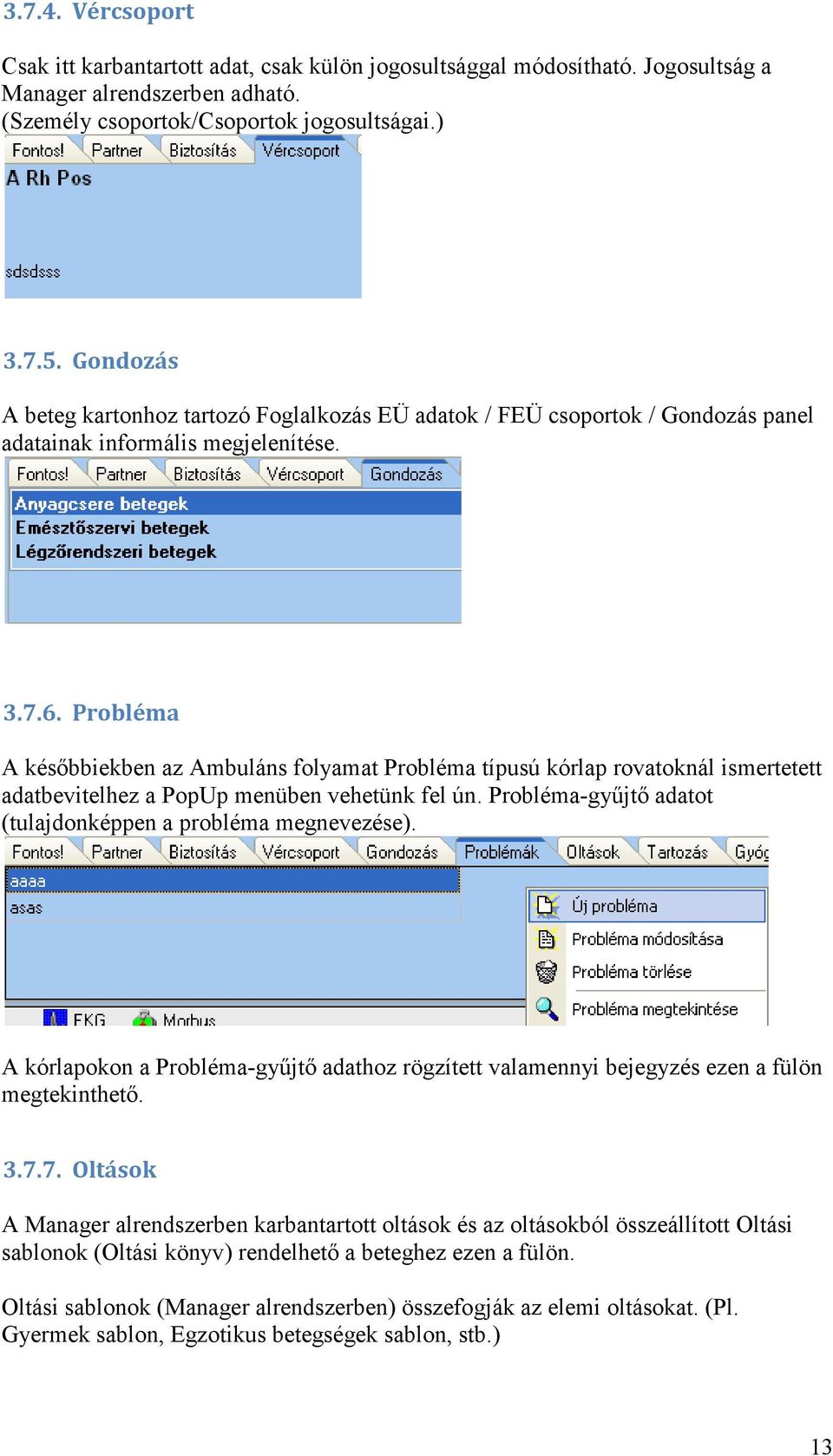 Probléma A későbbiekben az Ambuláns folyamat Probléma típusú kórlap rovatoknál ismertetett adatbevitelhez a PopUp menüben vehetünk fel ún.