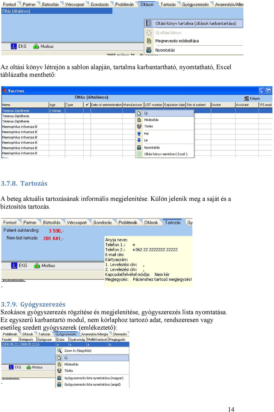 Külön jelenik meg a saját és a biztosítós tartozás. 3.7.9.