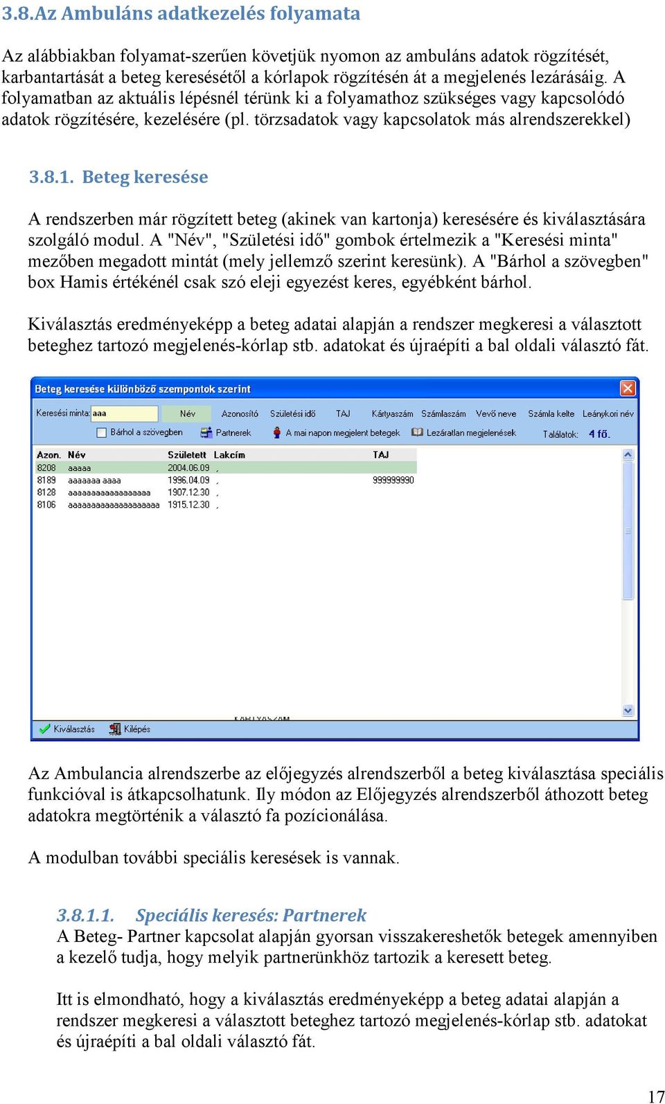 Beteg keresése A rendszerben már rögzített beteg (akinek van kartonja) keresésére és kiválasztására szolgáló modul.