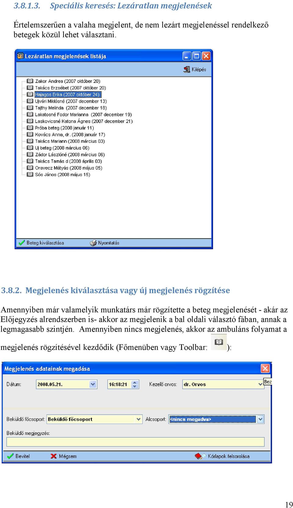 Megjelenés kiválasztása vagy új megjelenés rögzítése Amennyiben már valamelyik munkatárs már rögzítette a beteg megjelenését - akár