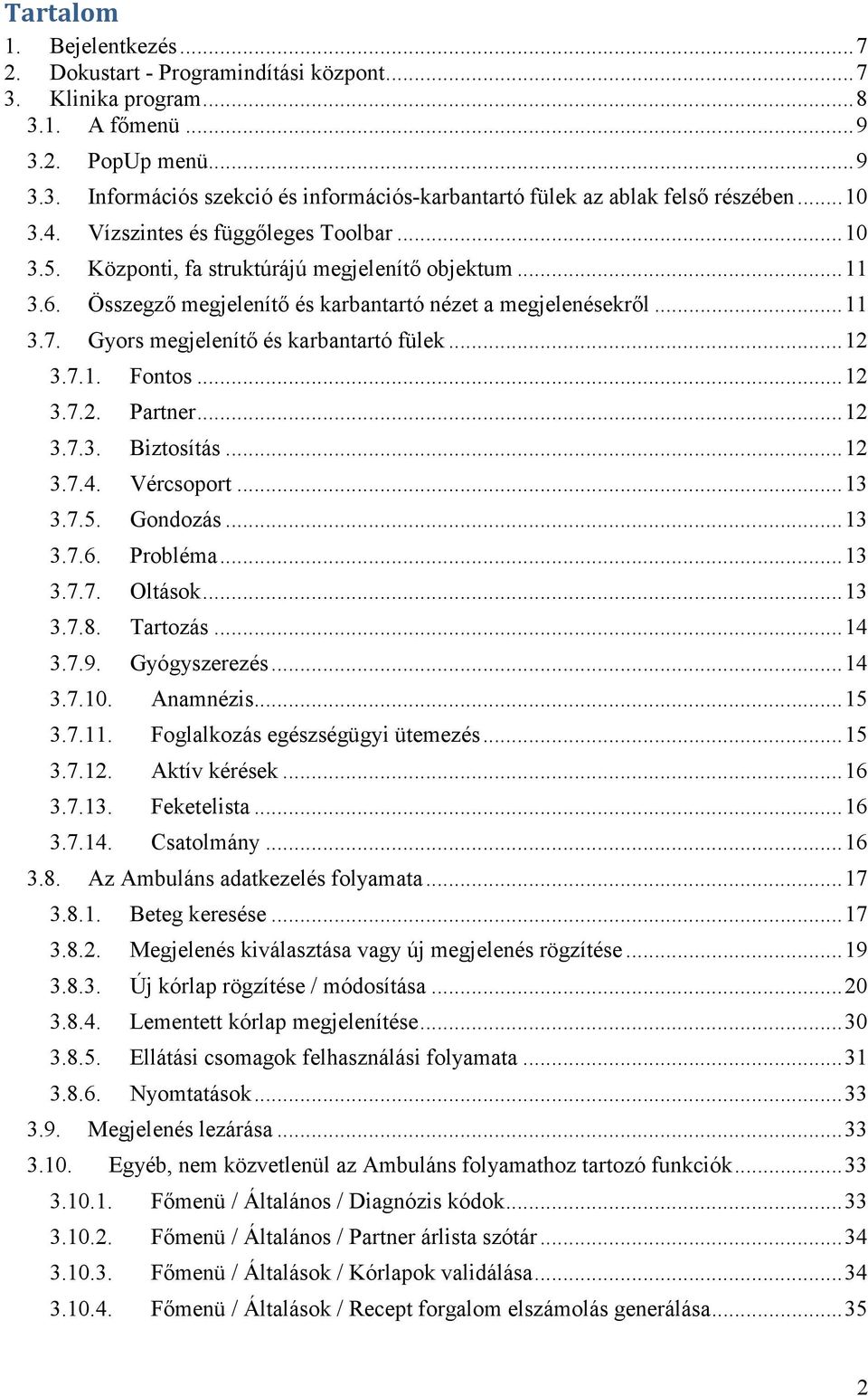 Gyors megjelenítő és karbantartó fülek... 12 3.7.1. Fontos... 12 3.7.2. Partner... 12 3.7.3. Biztosítás... 12 3.7.4. Vércsoport... 13 3.7.5. Gondozás... 13 3.7.6. Probléma... 13 3.7.7. Oltások... 13 3.7.8.