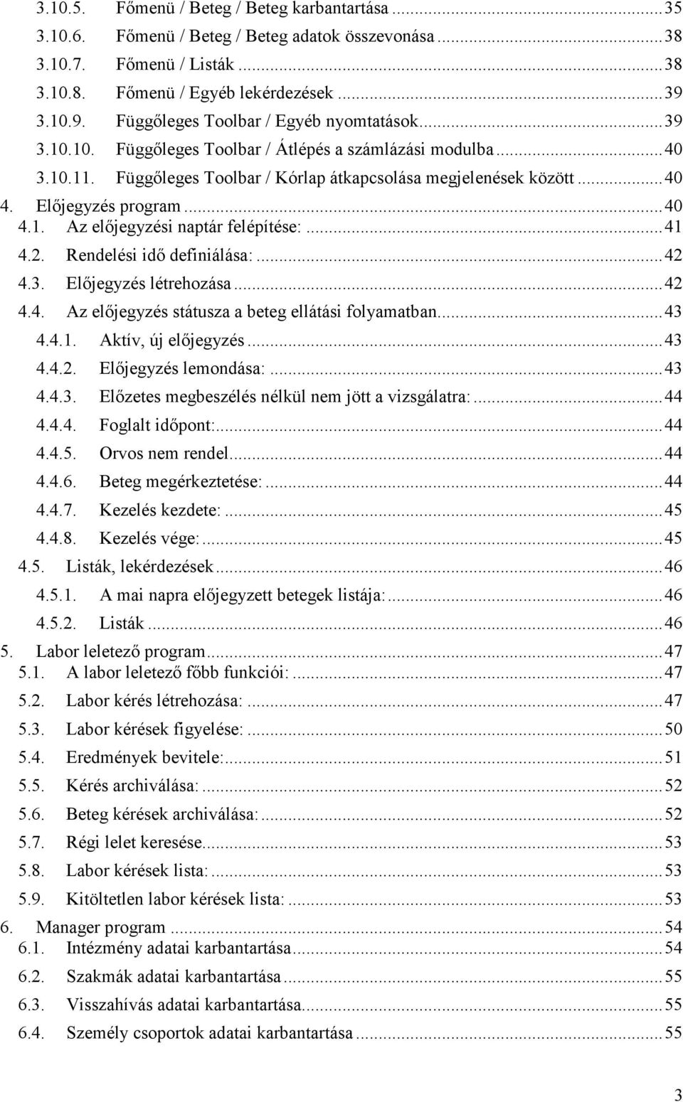 Előjegyzés program... 40 4.1. Az előjegyzési naptár felépítése:... 41 4.2. Rendelési idő definiálása:... 42 4.3. Előjegyzés létrehozása... 42 4.4. Az előjegyzés státusza a beteg ellátási folyamatban.