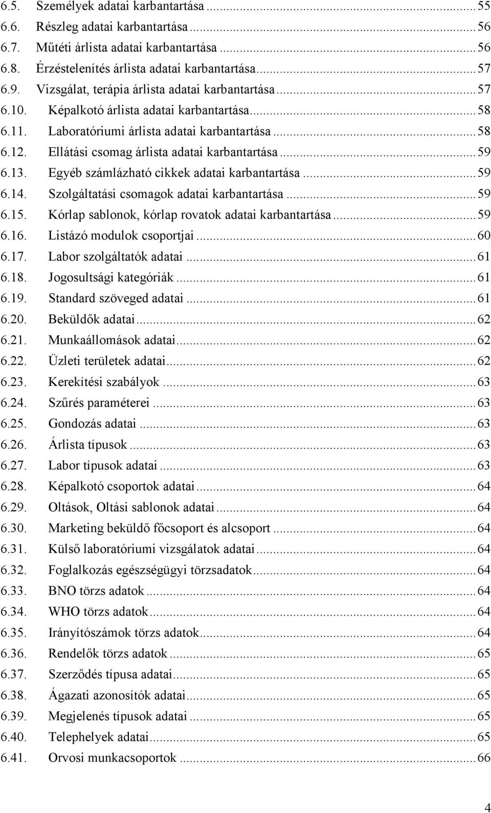 Ellátási csomag árlista adatai karbantartása... 59 6.13. Egyéb számlázható cikkek adatai karbantartása... 59 6.14. Szolgáltatási csomagok adatai karbantartása... 59 6.15.