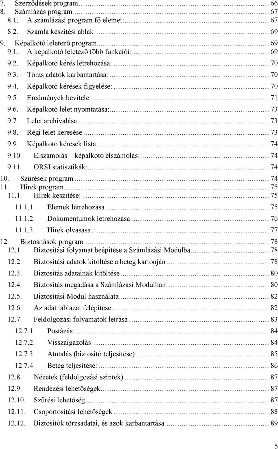 .. 73 9.8. Régi lelet keresése... 73 9.9. Képalkotó kérések lista:... 74 9.10. Elszámolás képalkotó elszámolás:... 74 9.11. ORSI statisztikák:... 74 10. Szűrések program... 74 11. Hírek program.