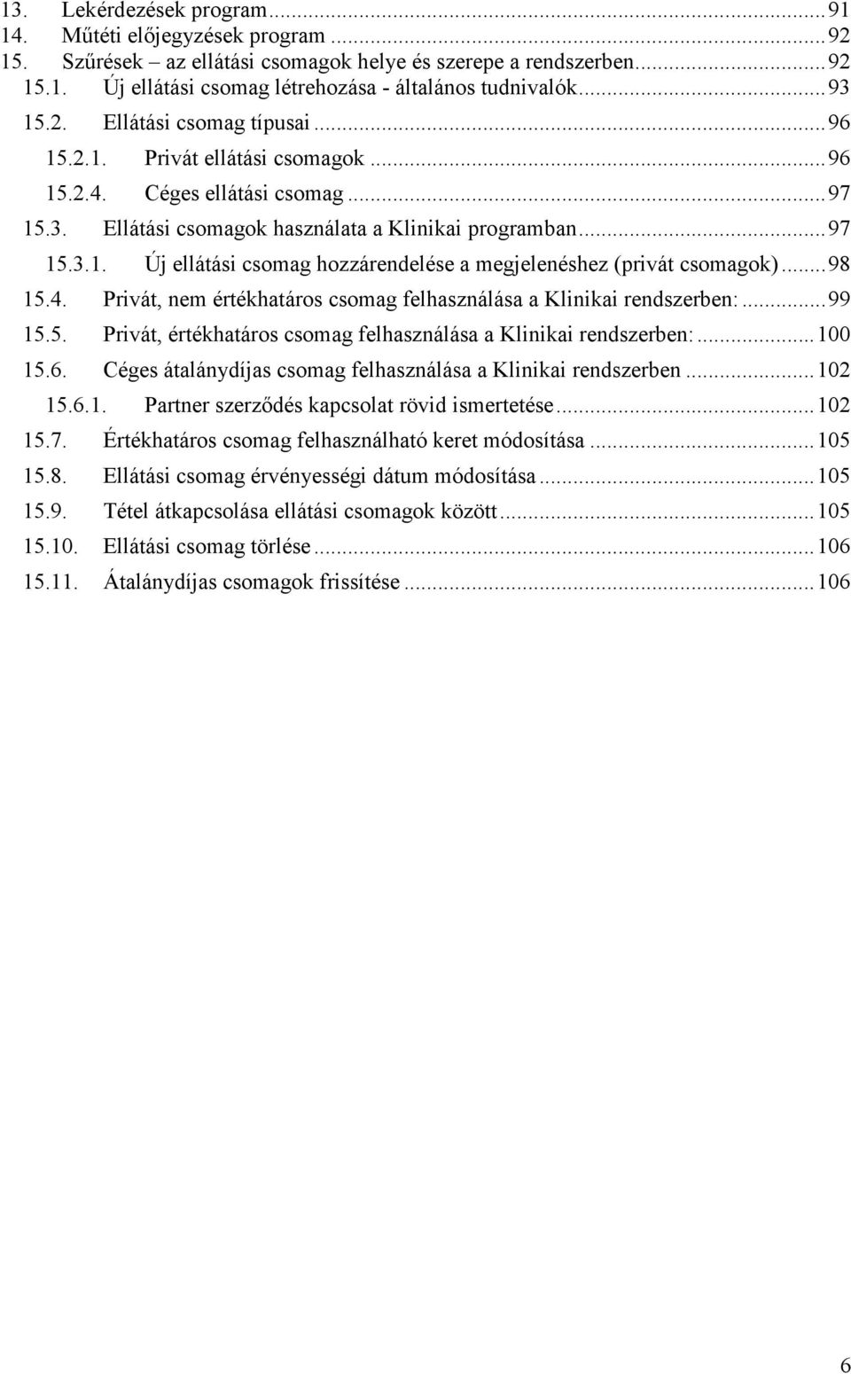 .. 98 15.4. Privát, nem értékhatáros csomag felhasználása a Klinikai rendszerben:... 99 15.5. Privát, értékhatáros csomag felhasználása a Klinikai rendszerben:... 100 15.6.