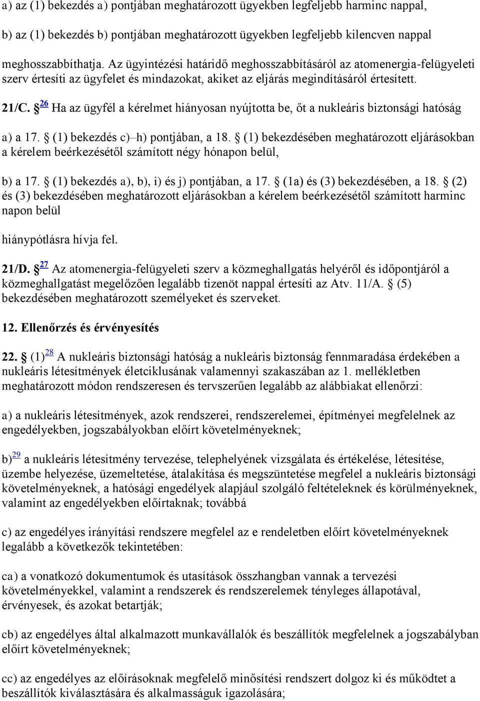 26 Ha az ügyfél a kérelmet hiányosan nyújtotta be, őt a nukleáris biztonsági hatóság a) a 17. (1) bekezdés c) h) pontjában, a 18.