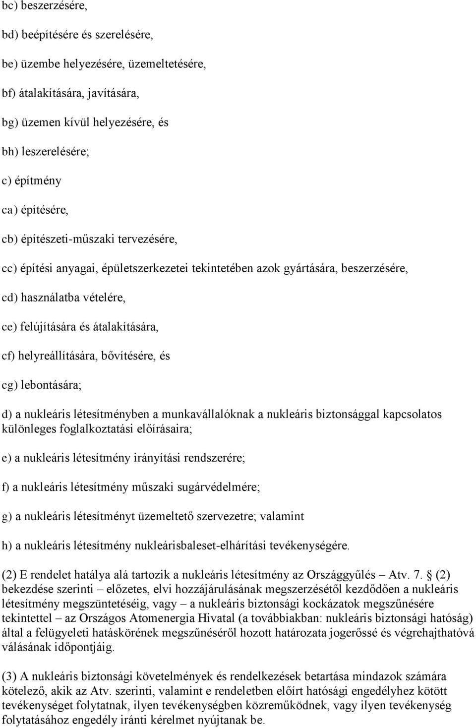 helyreállítására, bővítésére, és cg) lebontására; d) a nukleáris létesítményben a munkavállalóknak a nukleáris biztonsággal kapcsolatos különleges foglalkoztatási előírásaira; e) a nukleáris