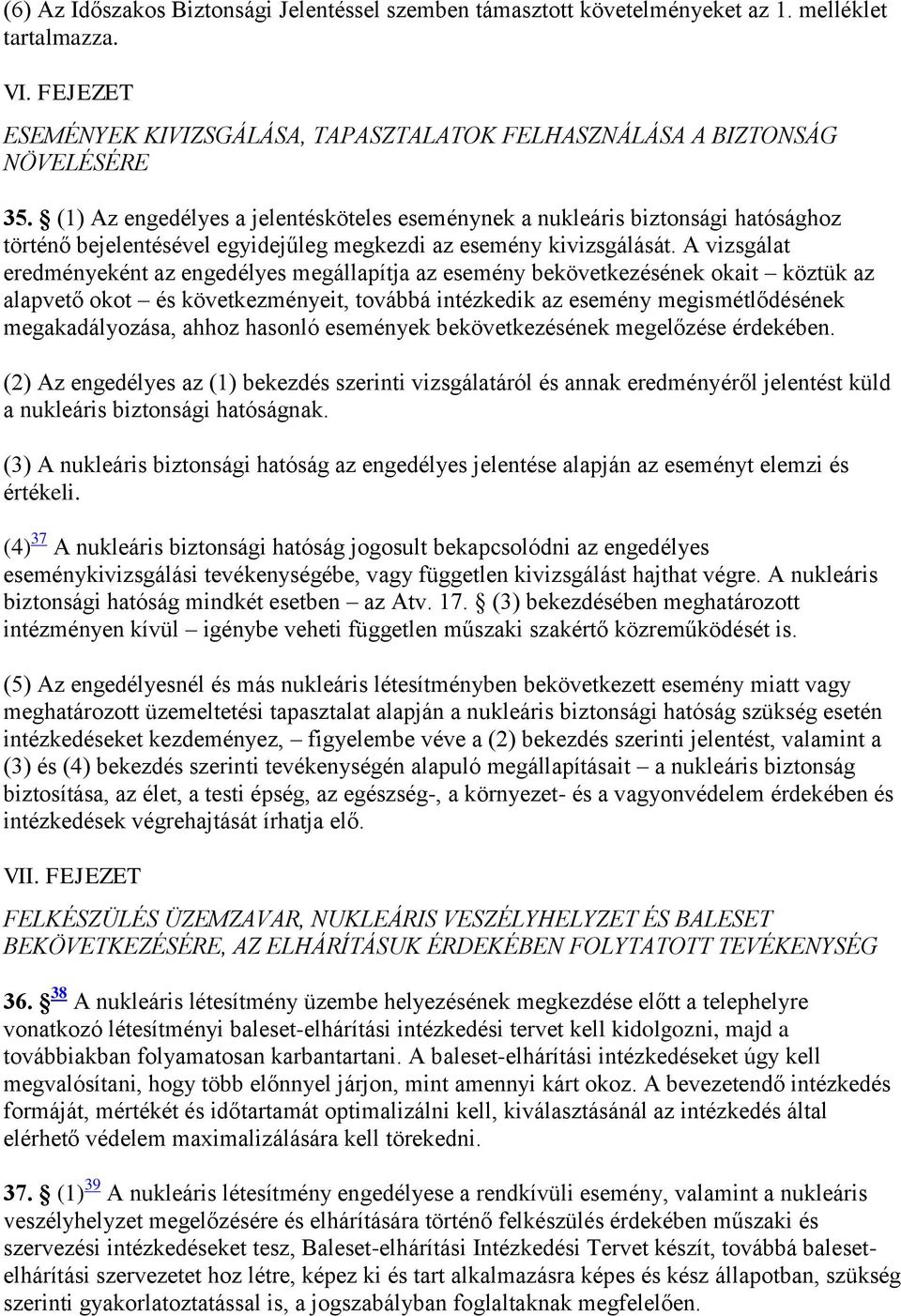 A vizsgálat eredményeként az engedélyes megállapítja az esemény bekövetkezésének okait köztük az alapvető okot és következményeit, továbbá intézkedik az esemény megismétlődésének megakadályozása,
