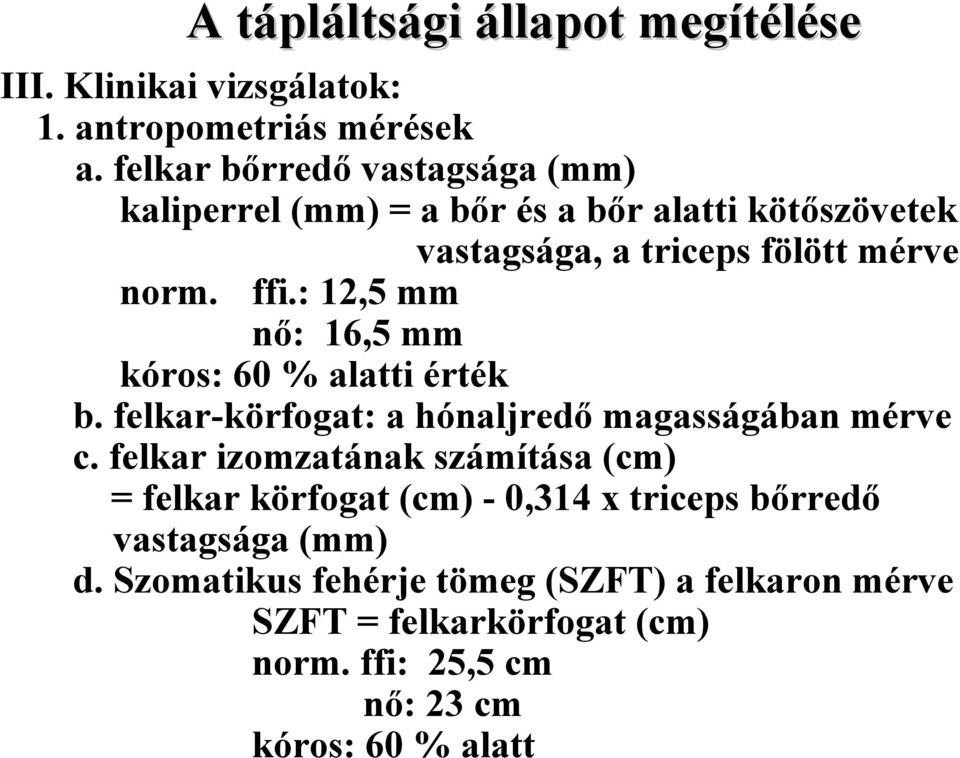 : 12,5 mm nő: 16,5 mm kóros: 60 % alatti érték b. felkar-körfogat: a hónaljredő magasságában mérve c.