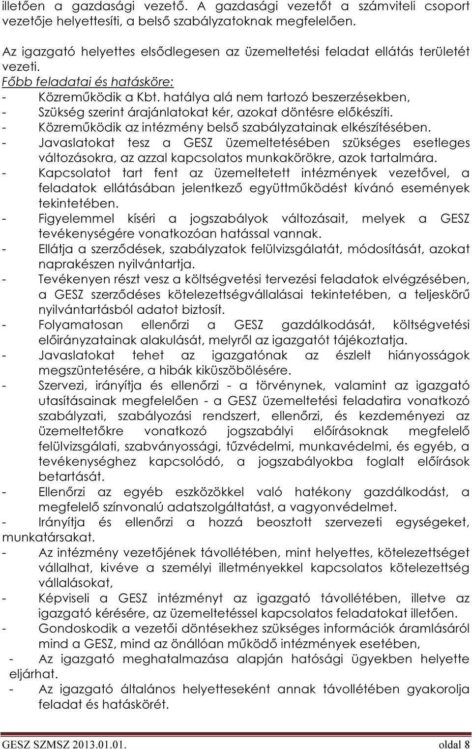 hatálya alá nem tartozó beszerzésekben, - Szükség szerint árajánlatokat kér, azokat döntésre előkészíti. - Közreműködik az intézmény belső szabályzatainak elkészítésében.