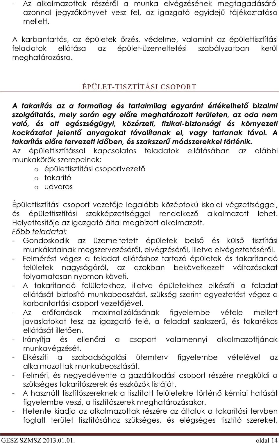 ÉPÜLET-TISZTÍTÁSI CSOPORT A takarítás az a formailag és tartalmilag egyaránt értékelhető bizalmi szolgáltatás, mely során egy előre meghatározott területen, az oda nem való, és ott egészségügyi,