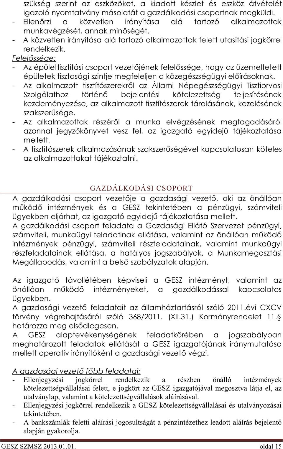 Felelőssége: - Az épülettisztítási csoport vezetőjének felelőssége, hogy az üzemeltetett épületek tisztasági szintje megfeleljen a közegészségügyi előírásoknak.