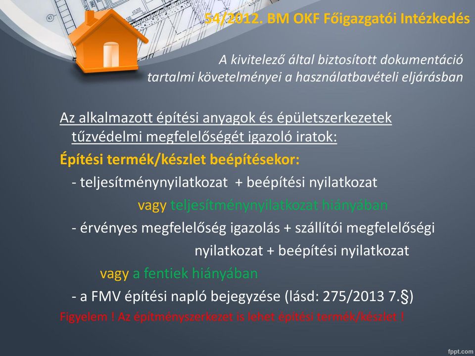 építési anyagok és épületszerkezetek tűzvédelmi megfelelőségét igazoló iratok: Építési termék/készlet beépítésekor: - teljesítménynyilatkozat +