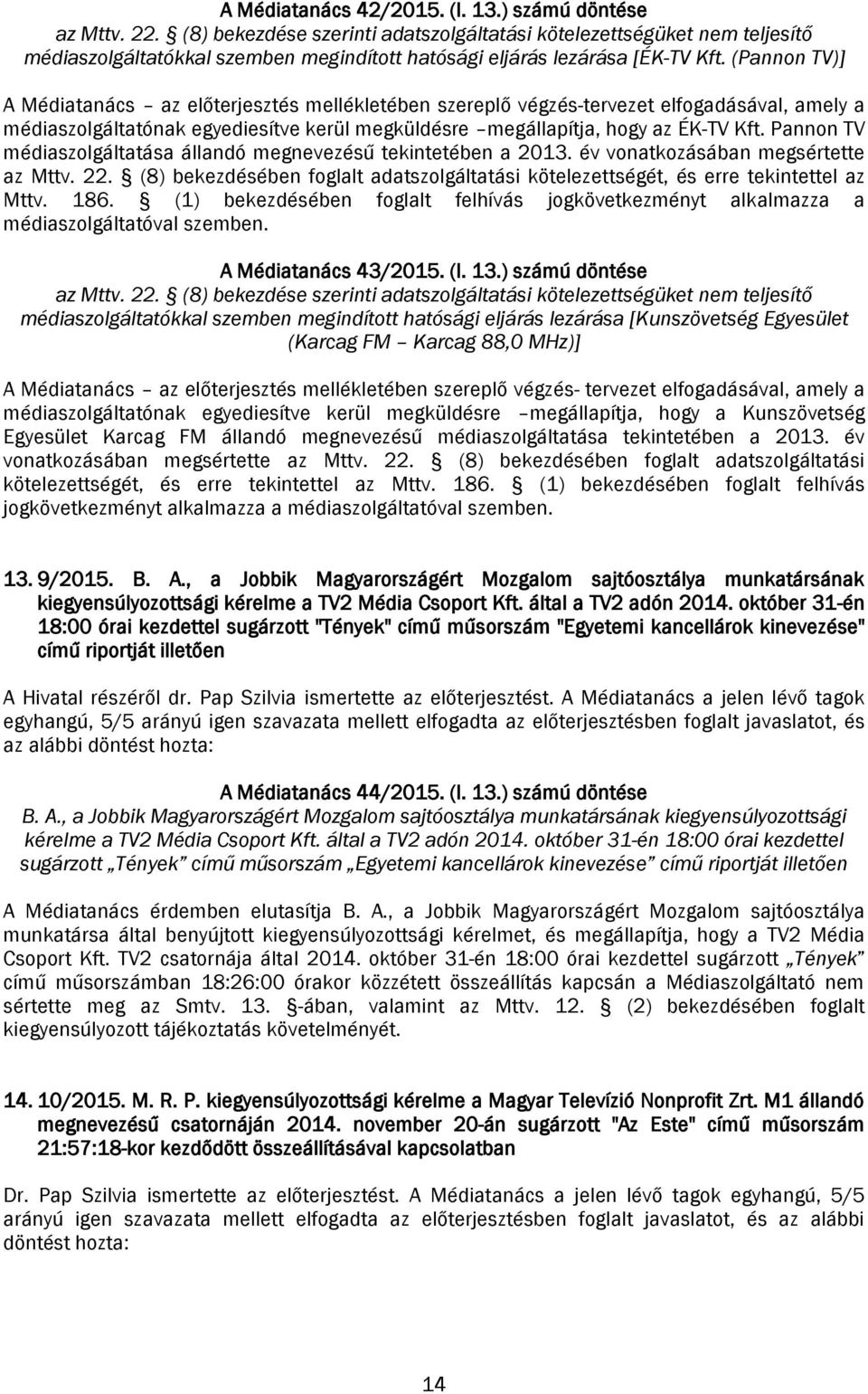 Pannon TV médiaszolgáltatása állandó megnevezésű tekintetében a 2013. év vonatkozásában megsértette az Mttv. 22.