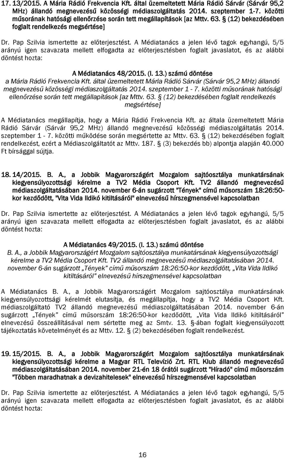 A Médiatanács a jelen lévő tagok egyhangú, 5/5 A Médiatanács 48/2015. (I. 13.) számú döntése a Mária Rádió Frekvencia Kft.