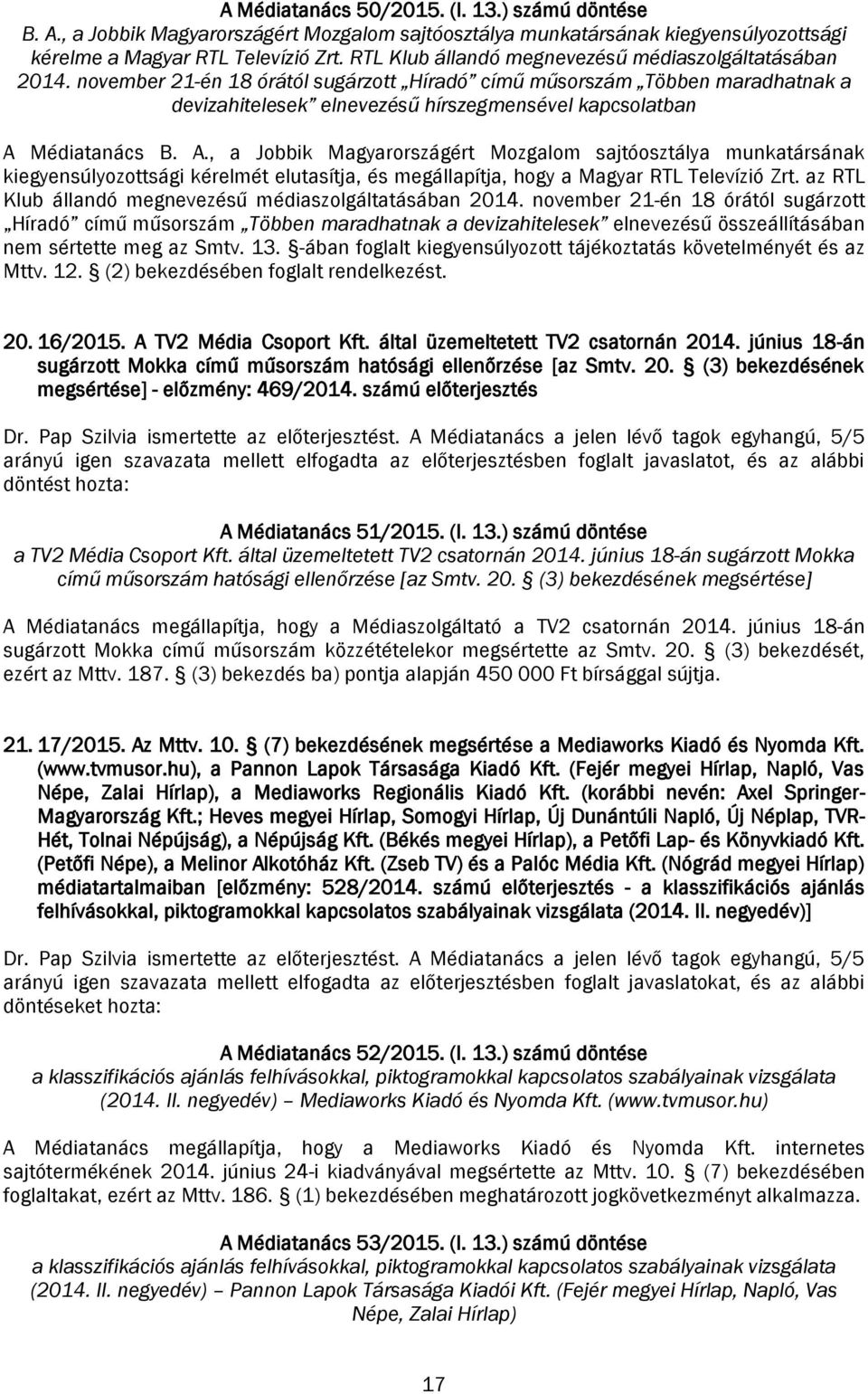 november 21-én 18 órától sugárzott Híradó című műsorszám Többen maradhatnak a devizahitelesek elnevezésű hírszegmensével kapcsolatban A 