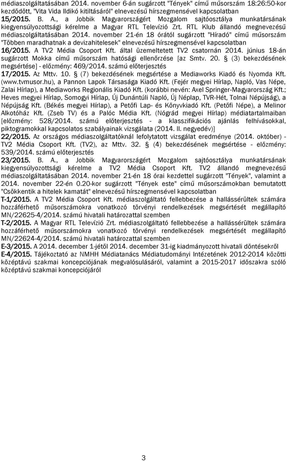 november 21-én 18 órától sugárzott "Híradó" című műsorszám "Többen maradhatnak a devizahitelesek" elnevezésű hírszegmensével kapcsolatban 16/2015. A TV2 Média Csoport Kft.