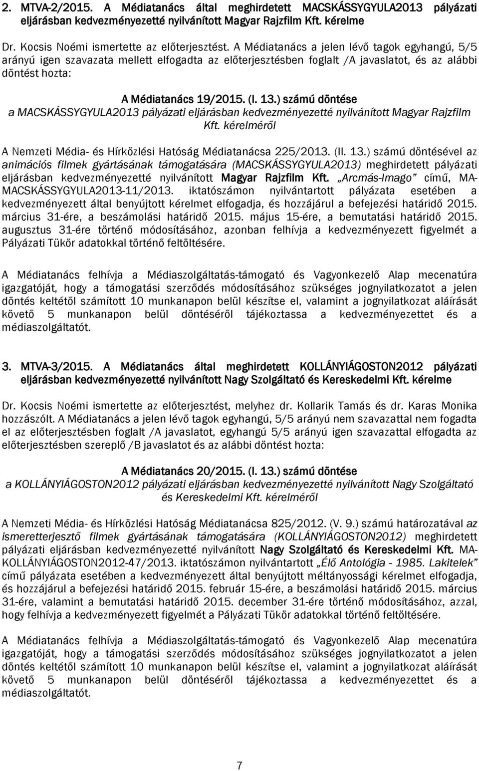 ) számú döntése a MACSKÁSSYGYULA2013 pályázati eljárásban kedvezményezetté nyilvánított Magyar Rajzfilm Kft. kérelméről A Nemzeti Média- és Hírközlési Hatóság Médiatanácsa 225/2013. (II. 13.