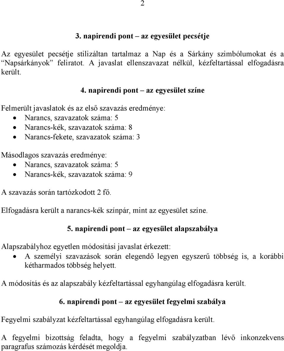 napirendi pont az egyesület színe Felmerült javaslatok és az első szavazás eredménye: Narancs, szavazatok száma: 5 Narancs-kék, szavazatok száma: 8 Narancs-fekete, szavazatok száma: 3 Másodlagos